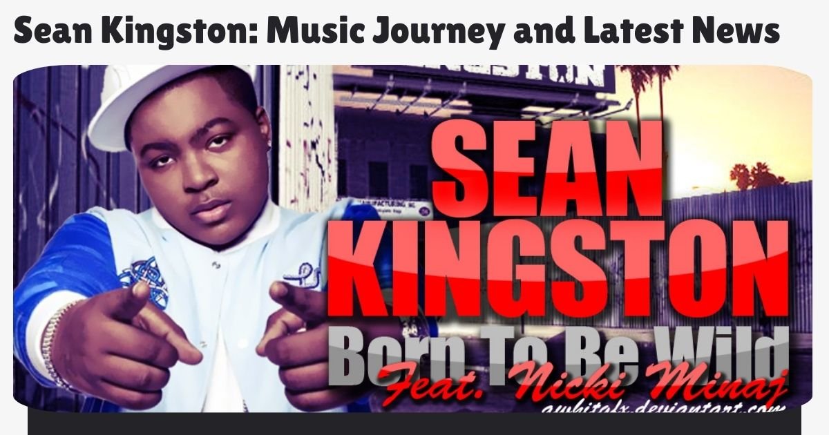 Sean Kingston: Music Journey and Latest News